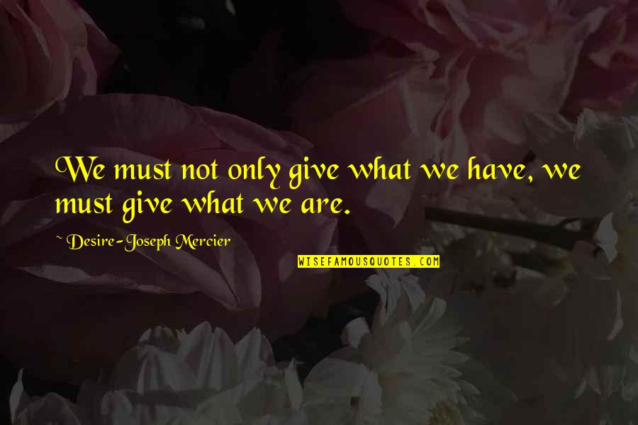 A T Mercier Quotes By Desire-Joseph Mercier: We must not only give what we have,