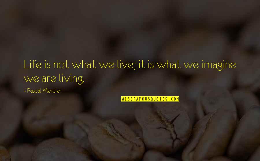 A T Mercier Quotes By Pascal Mercier: Life is not what we live; it is