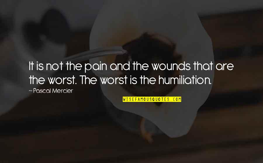 A T Mercier Quotes By Pascal Mercier: It is not the pain and the wounds