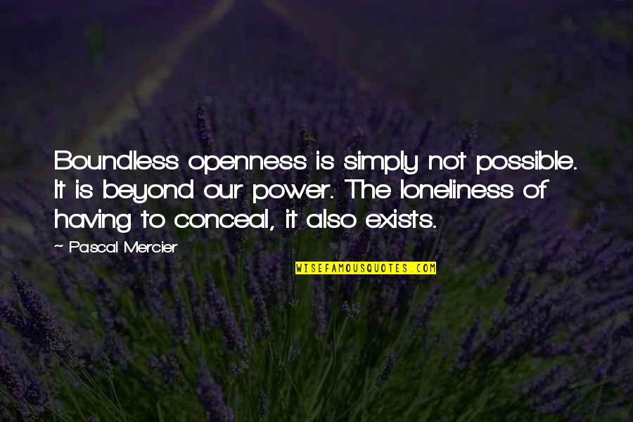 A T Mercier Quotes By Pascal Mercier: Boundless openness is simply not possible. It is