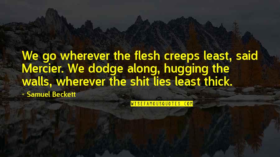 A T Mercier Quotes By Samuel Beckett: We go wherever the flesh creeps least, said