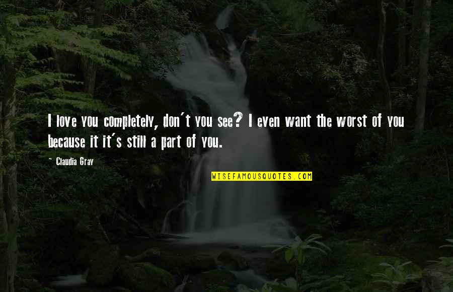 A T Still Quotes By Claudia Gray: I love you completely, don't you see? I