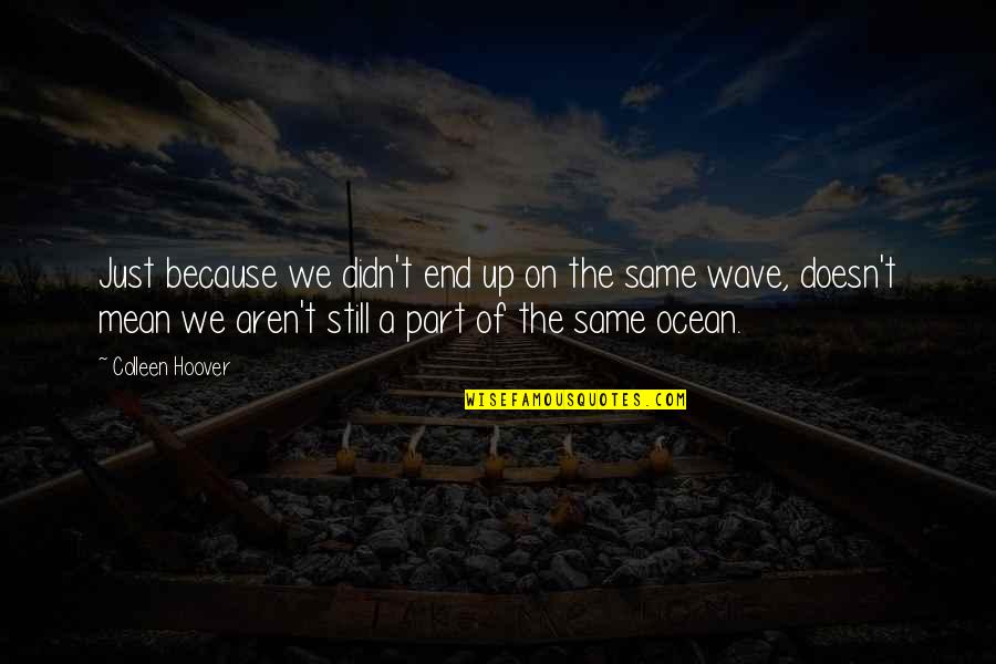 A T Still Quotes By Colleen Hoover: Just because we didn't end up on the