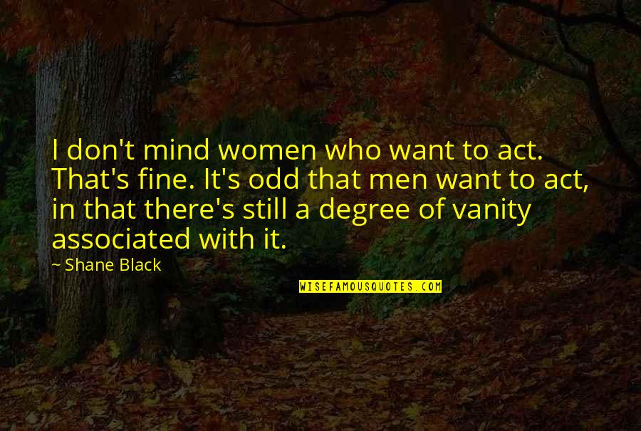 A T Still Quotes By Shane Black: I don't mind women who want to act.