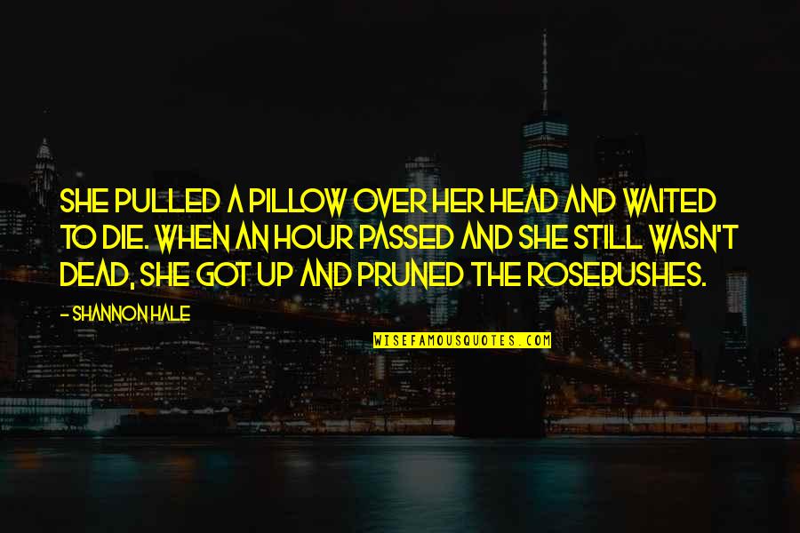 A T Still Quotes By Shannon Hale: She pulled a pillow over her head and