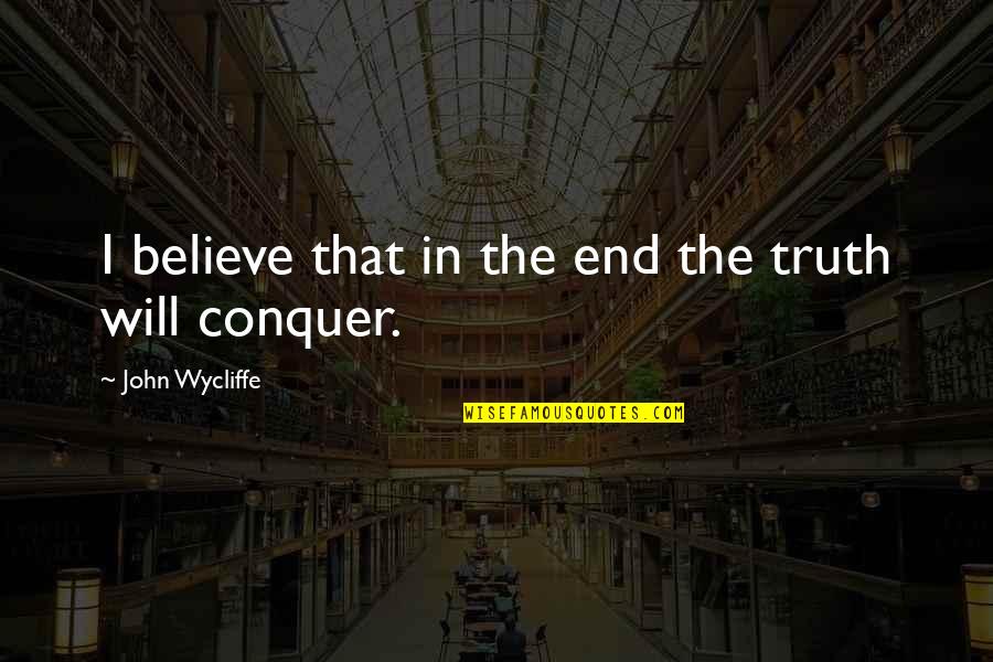A Tacs Fg Quotes By John Wycliffe: I believe that in the end the truth