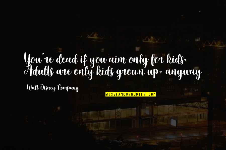 A Tale Of Two Cities Quotes By Walt Disney Company: You're dead if you aim only for kids.