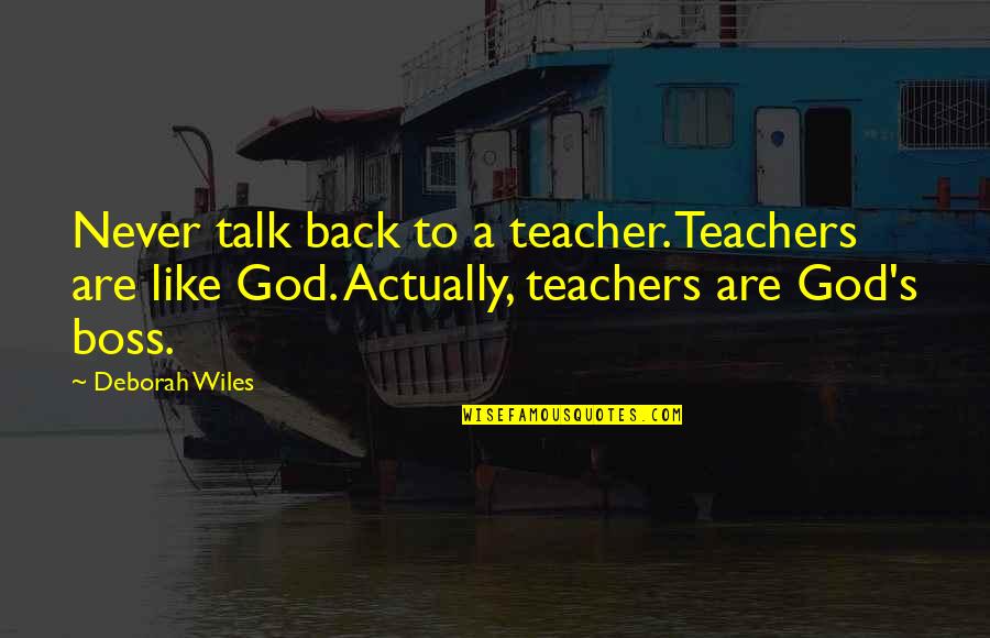 A Talk To Teachers Quotes By Deborah Wiles: Never talk back to a teacher. Teachers are