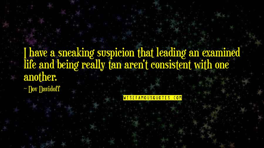 A Tan Quotes By Dov Davidoff: I have a sneaking suspicion that leading an A Tan Quotes By Dov Davidoff: I have a sneaking suspicion that leading an