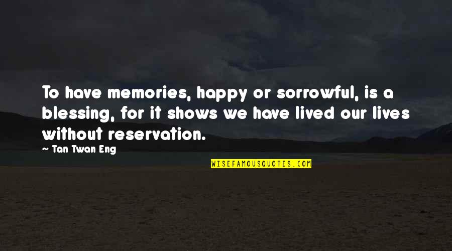 A Tan Quotes By Tan Twan Eng: To have memories, happy or sorrowful, is a