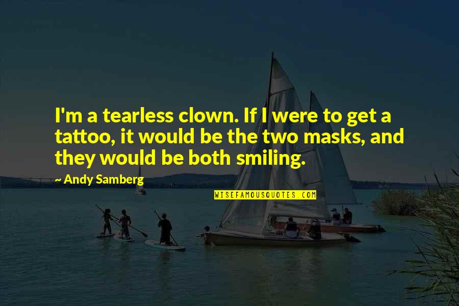 A Tattoo Quotes By Andy Samberg: I'm a tearless clown. If I were to