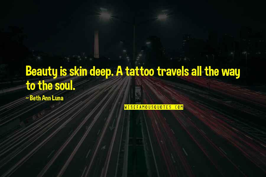 A Tattoo Quotes By Beth Ann Luna: Beauty is skin deep. A tattoo travels all