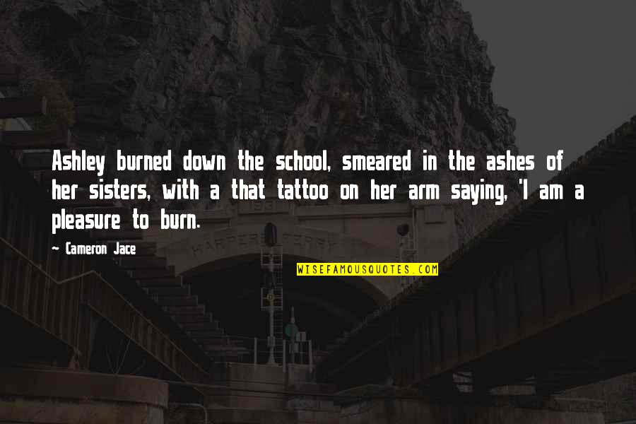 A Tattoo Quotes By Cameron Jace: Ashley burned down the school, smeared in the