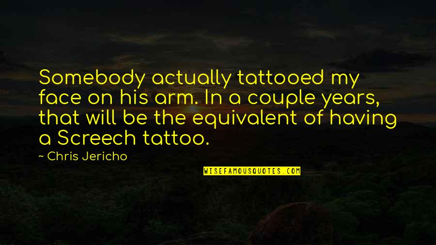 A Tattoo Quotes By Chris Jericho: Somebody actually tattooed my face on his arm.