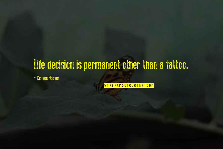 A Tattoo Quotes By Colleen Hoover: Life decision is permanent other than a tattoo.