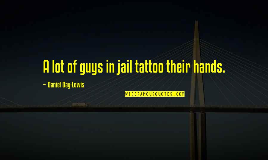A Tattoo Quotes By Daniel Day-Lewis: A lot of guys in jail tattoo their