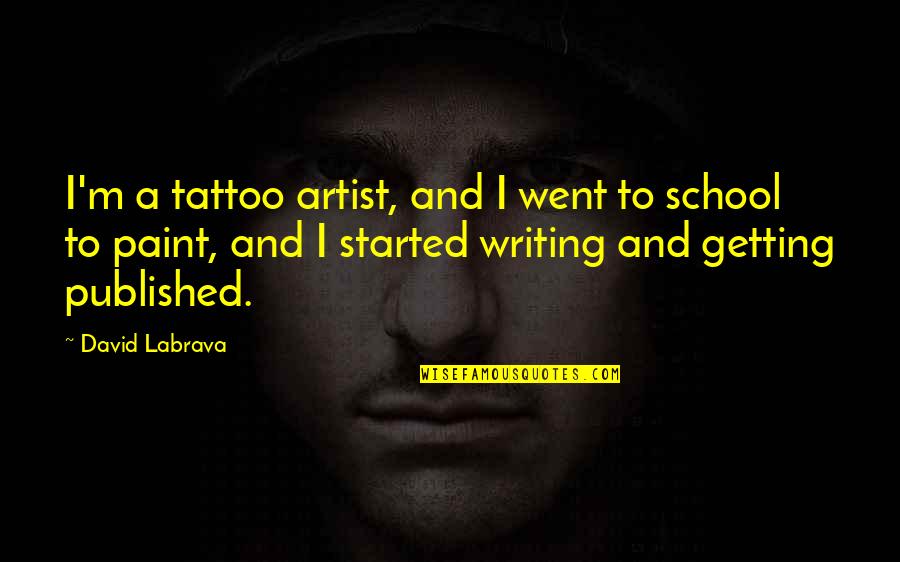 A Tattoo Quotes By David Labrava: I'm a tattoo artist, and I went to
