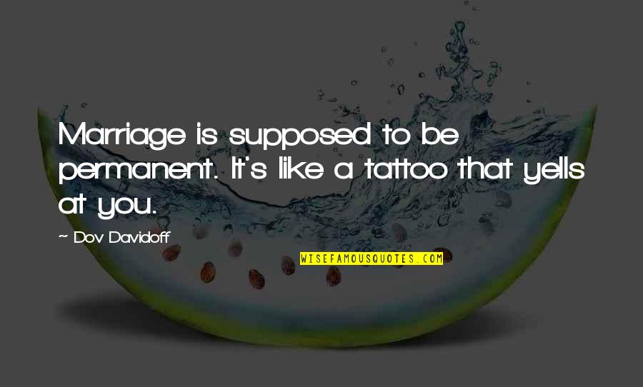 A Tattoo Quotes By Dov Davidoff: Marriage is supposed to be permanent. It's like