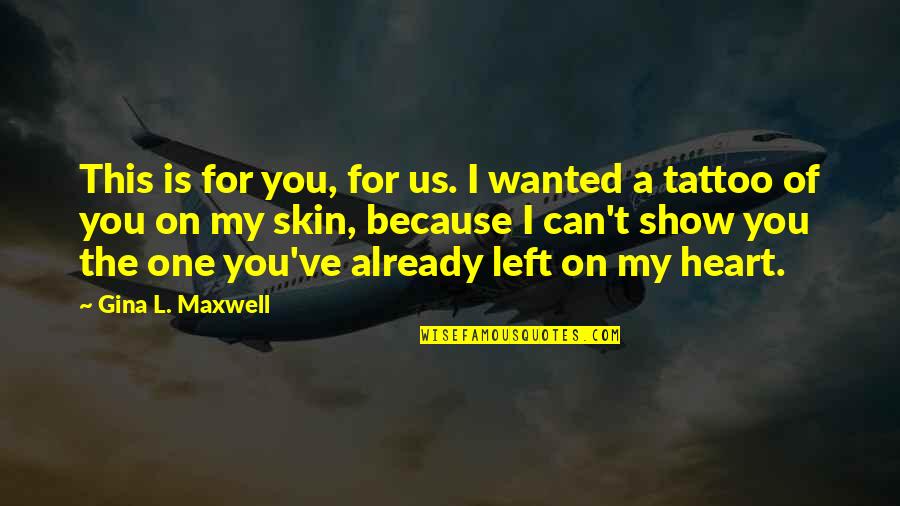 A Tattoo Quotes By Gina L. Maxwell: This is for you, for us. I wanted