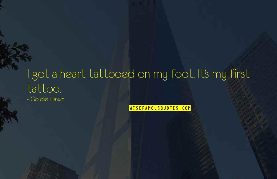 A Tattoo Quotes By Goldie Hawn: I got a heart tattooed on my foot.