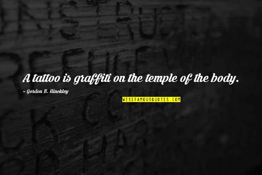 A Tattoo Quotes By Gordon B. Hinckley: A tattoo is graffiti on the temple of