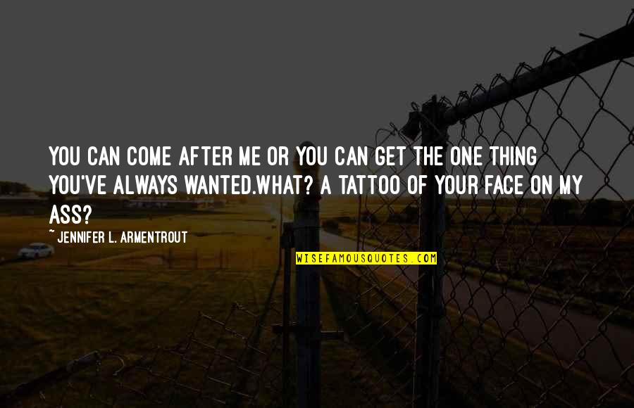 A Tattoo Quotes By Jennifer L. Armentrout: You can come after me or you can