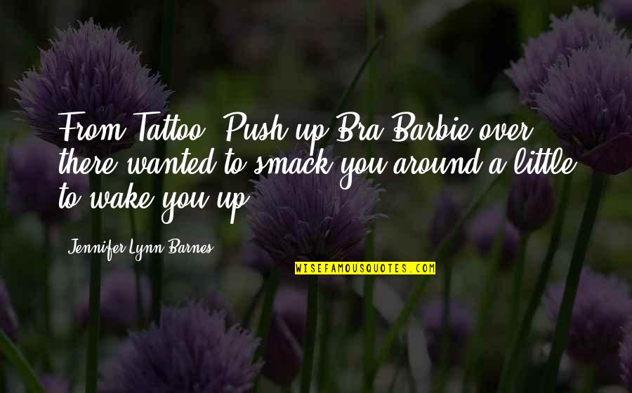 A Tattoo Quotes By Jennifer Lynn Barnes: From Tattoo- Push-up Bra Barbie over there wanted