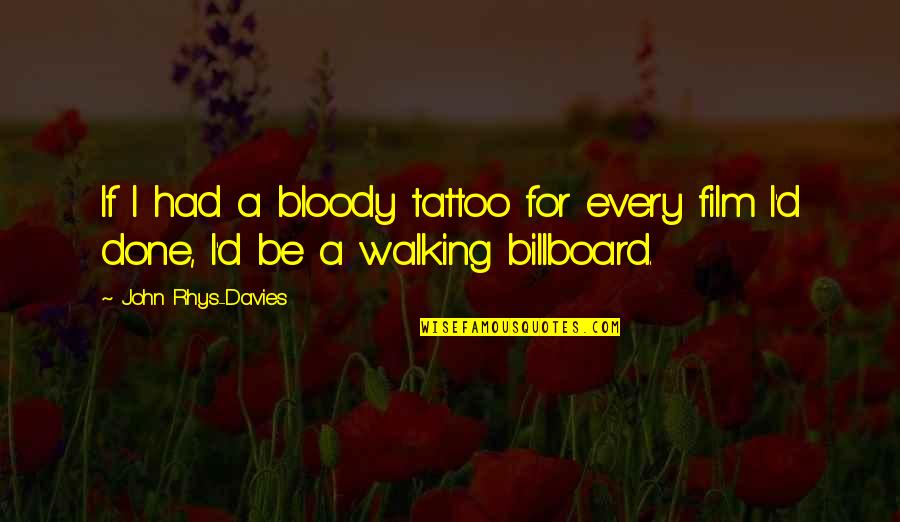 A Tattoo Quotes By John Rhys-Davies: If I had a bloody tattoo for every