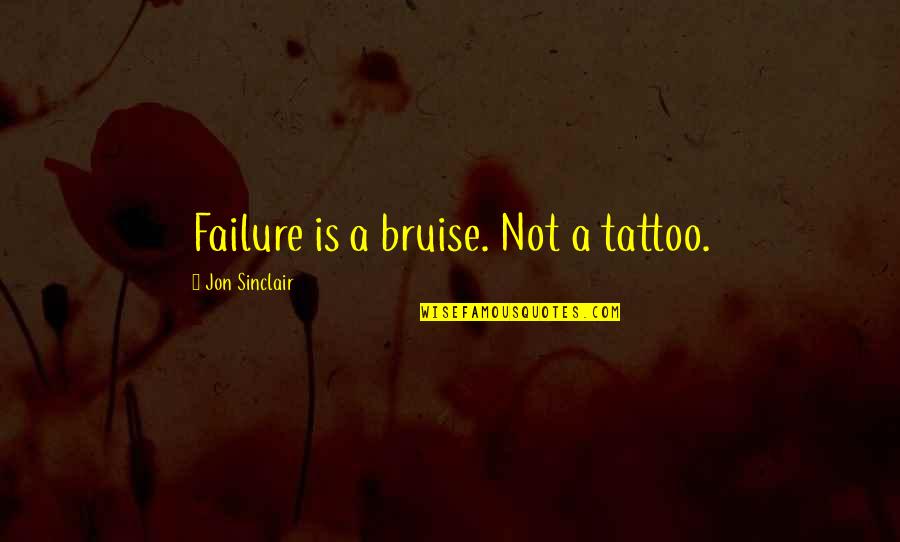 A Tattoo Quotes By Jon Sinclair: Failure is a bruise. Not a tattoo.