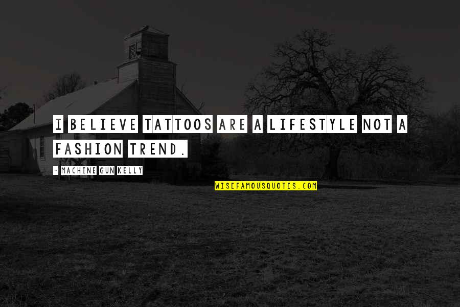 A Tattoo Quotes By Machine Gun Kelly: I believe tattoos are a lifestyle not a