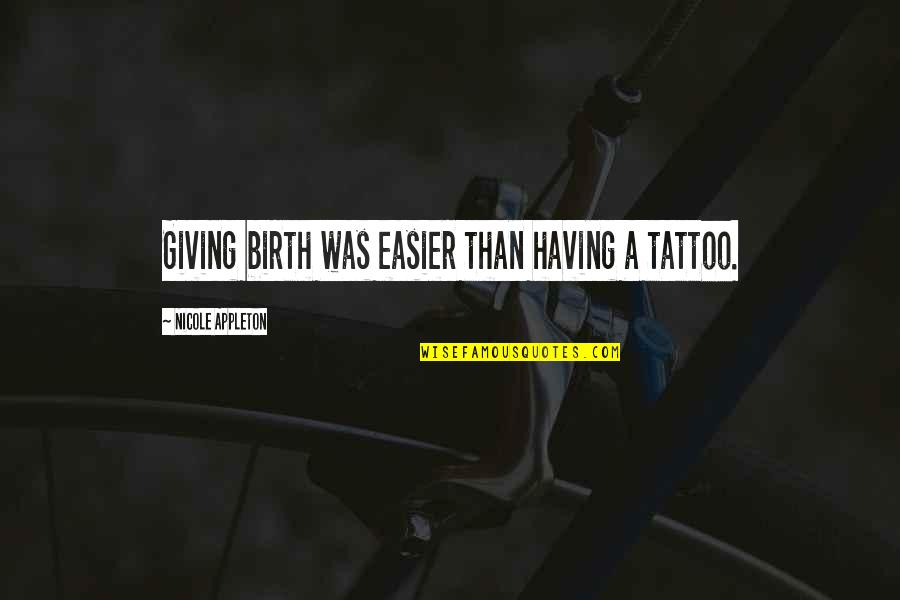 A Tattoo Quotes By Nicole Appleton: Giving birth was easier than having a tattoo.