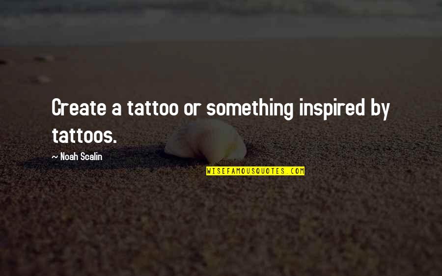 A Tattoo Quotes By Noah Scalin: Create a tattoo or something inspired by tattoos.