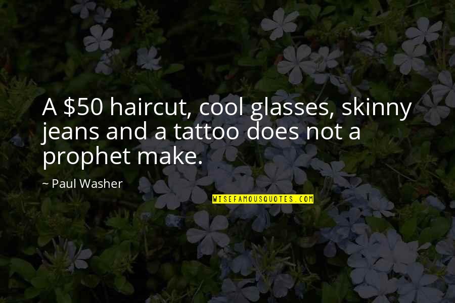 A Tattoo Quotes By Paul Washer: A $50 haircut, cool glasses, skinny jeans and