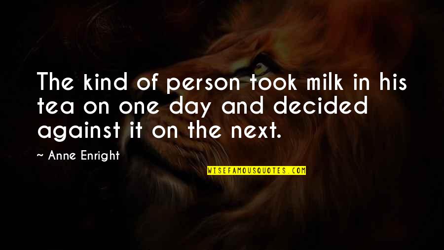 A Tea A Day Quotes By Anne Enright: The kind of person took milk in his A Tea A Day Quotes By Anne Enright: The kind of person took milk in his