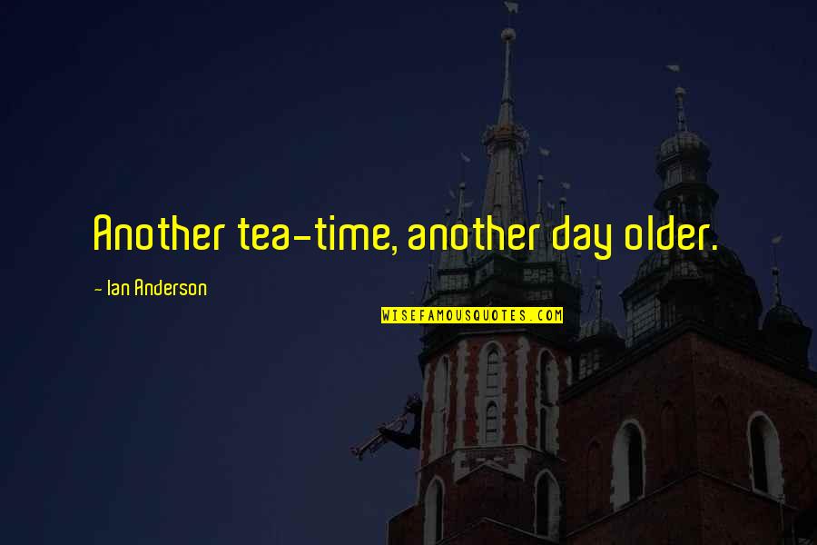 A Tea A Day Quotes By Ian Anderson: Another tea-time, another day older.