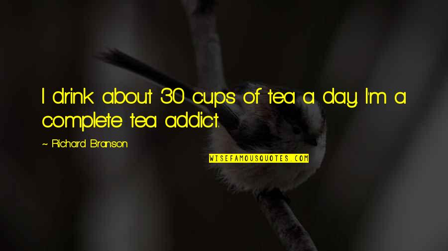 A Tea A Day Quotes By Richard Branson: I drink about 30 cups of tea a