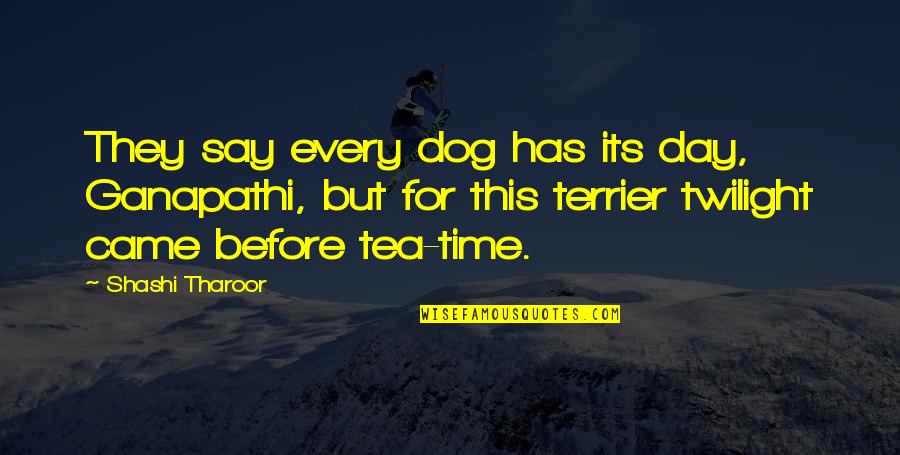 A Tea A Day Quotes By Shashi Tharoor: They say every dog has its day, Ganapathi, A Tea A Day Quotes By Shashi Tharoor: They say every dog has its day, Ganapathi,