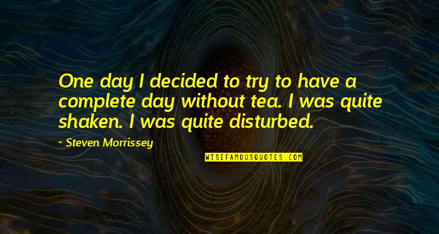 A Tea A Day Quotes By Steven Morrissey: One day I decided to try to have