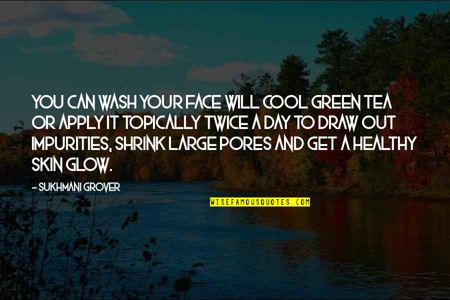 A Tea A Day Quotes By Sukhmani Grover: You can wash your face will cool green