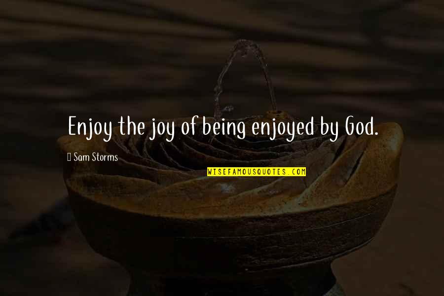 A Tea Break Quotes By Sam Storms: Enjoy the joy of being enjoyed by God. A Tea Break Quotes By Sam Storms: Enjoy the joy of being enjoyed by God.