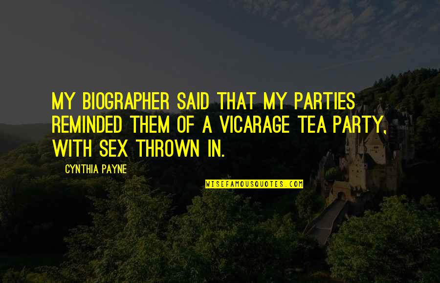 A Tea Party Quotes By Cynthia Payne: My biographer said that my parties reminded them