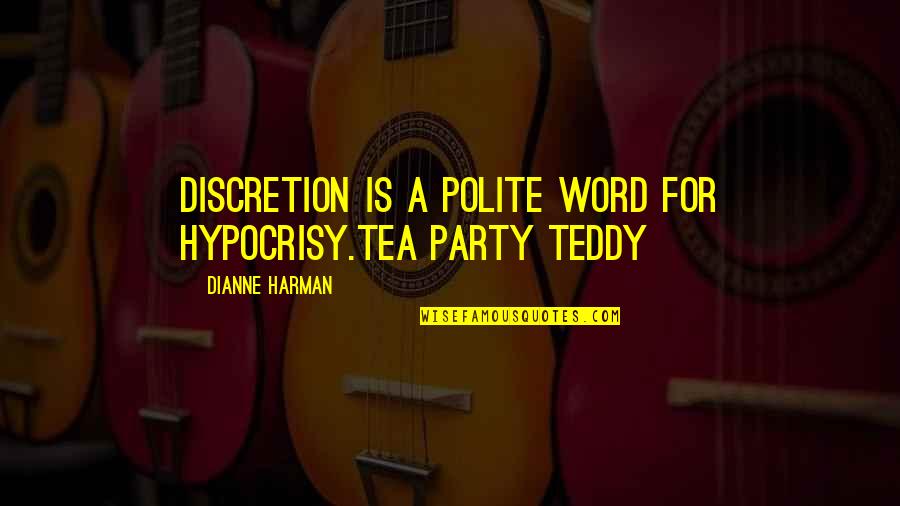 A Tea Party Quotes By Dianne Harman: Discretion is a polite word for hypocrisy.Tea Party