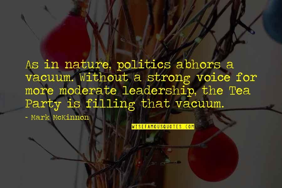 A Tea Party Quotes By Mark McKinnon: As in nature, politics abhors a vacuum. Without