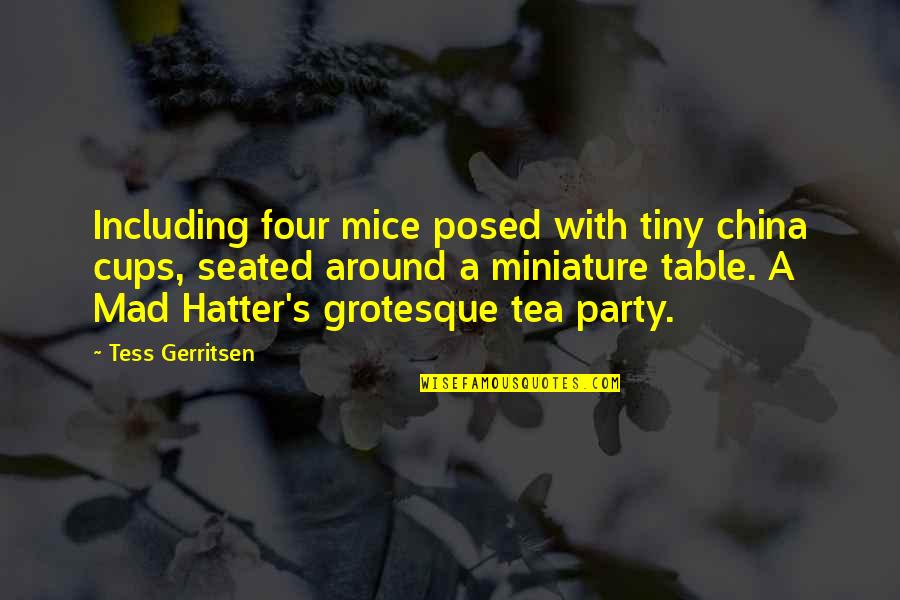 A Tea Party Quotes By Tess Gerritsen: Including four mice posed with tiny china cups,