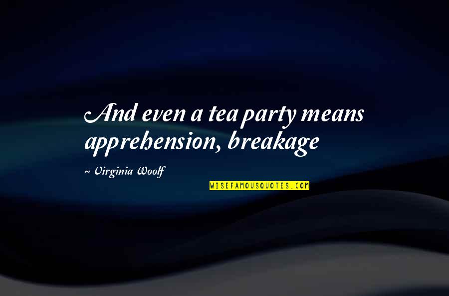 A Tea Party Quotes By Virginia Woolf: And even a tea party means apprehension, breakage