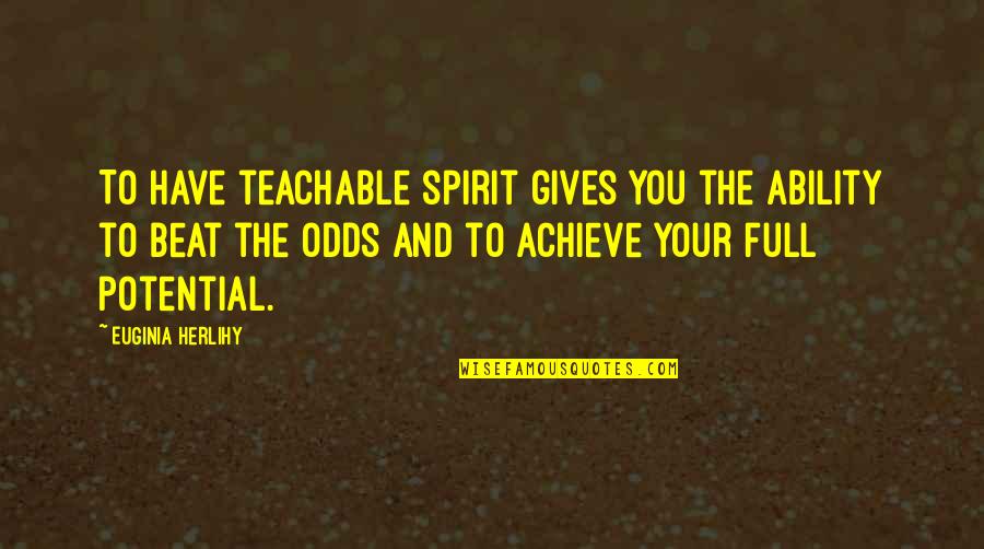 A Teachable Spirit Quotes By Euginia Herlihy: To have teachable spirit gives you the ability