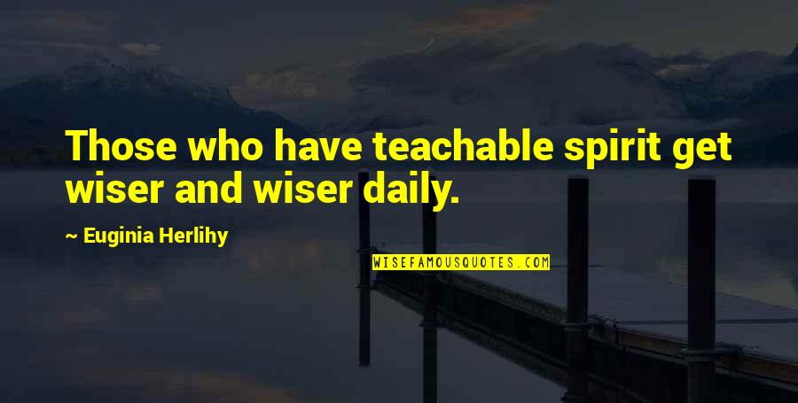 A Teachable Spirit Quotes By Euginia Herlihy: Those who have teachable spirit get wiser and