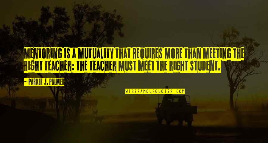A Teacher And Student Quotes By Parker J. Palmer: Mentoring is a mutuality that requires more than A Teacher And Student Quotes By Parker J. Palmer: Mentoring is a mutuality that requires more than
