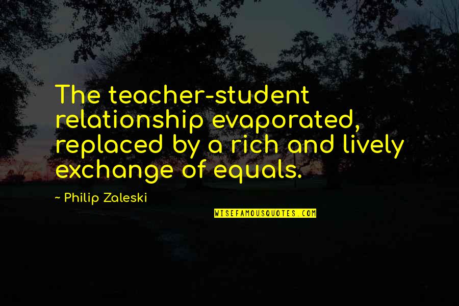 A Teacher And Student Quotes By Philip Zaleski: The teacher-student relationship evaporated, replaced by a rich A Teacher And Student Quotes By Philip Zaleski: The teacher-student relationship evaporated, replaced by a rich