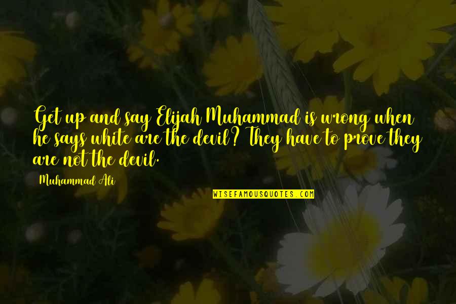 A Teacher Enlightens Quotes By Muhammad Ali: Get up and say Elijah Muhammad is wrong A Teacher Enlightens Quotes By Muhammad Ali: Get up and say Elijah Muhammad is wrong